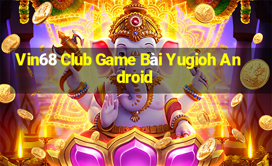 Vin68 Club Game Bài Yugioh Android