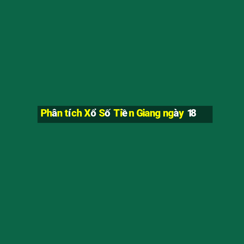 Phân tích Xổ Số Tiền Giang ngày 18