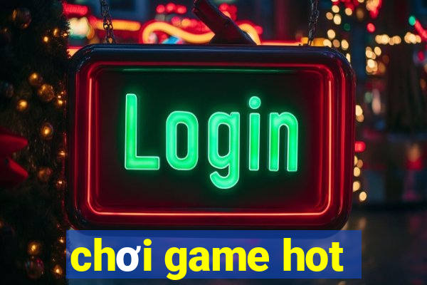 chơi game hot