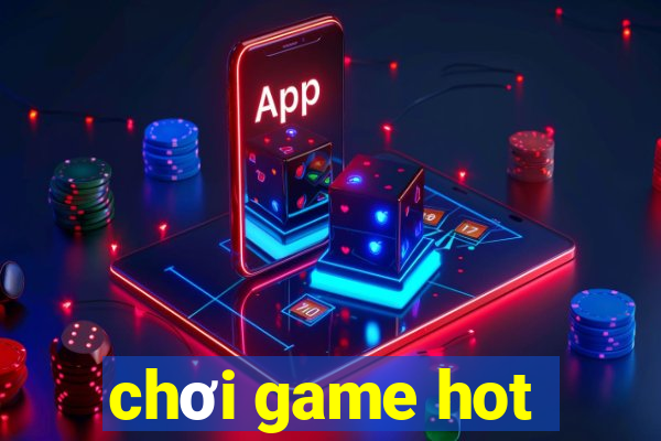 chơi game hot