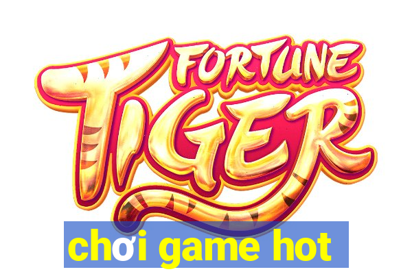 chơi game hot