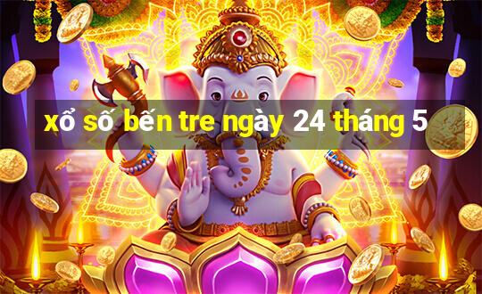 xổ số bến tre ngày 24 tháng 5