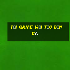 tải game hải tặc bắn cá