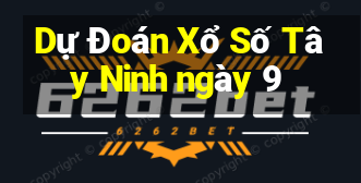 Dự Đoán Xổ Số Tây Ninh ngày 9