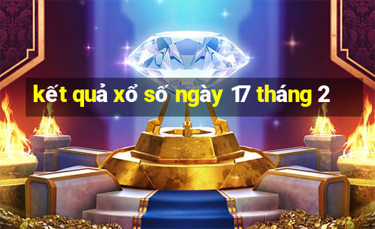 kết quả xổ số ngày 17 tháng 2