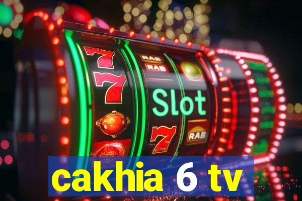 cakhia 6 tv