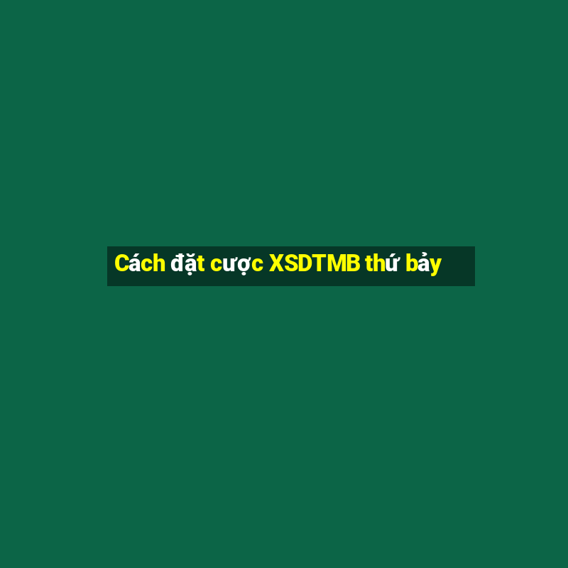 Cách đặt cược XSDTMB thứ bảy