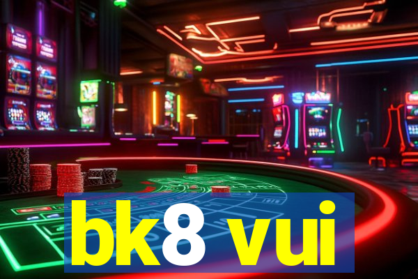 bk8 vui