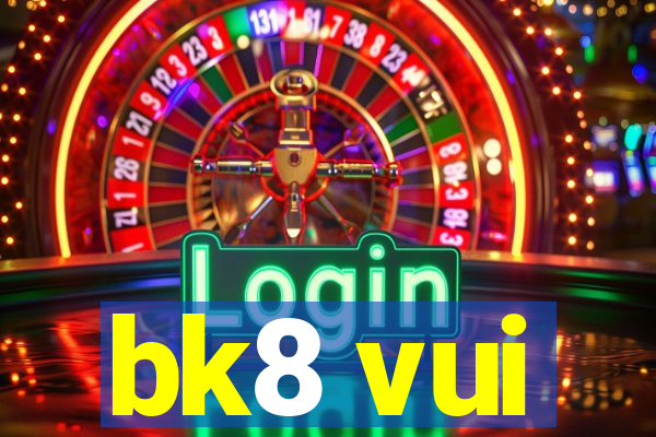 bk8 vui