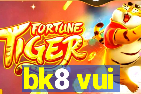 bk8 vui