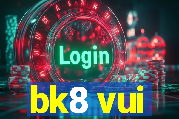 bk8 vui