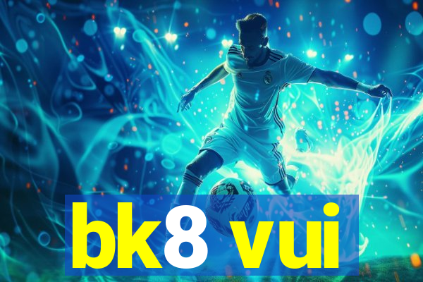 bk8 vui