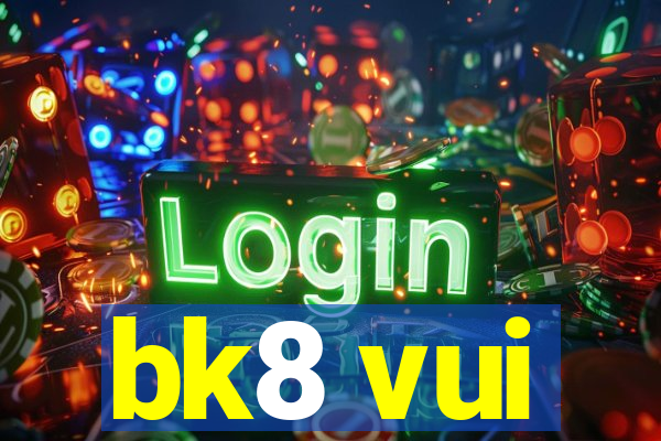 bk8 vui