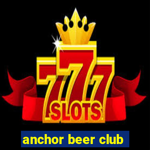 anchor beer club