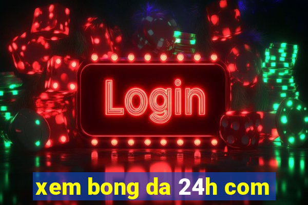 xem bong da 24h com