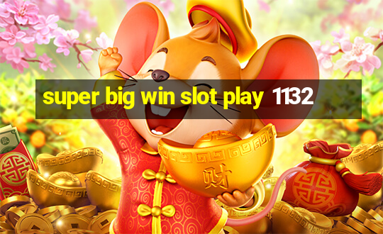 super big win slot play 1132