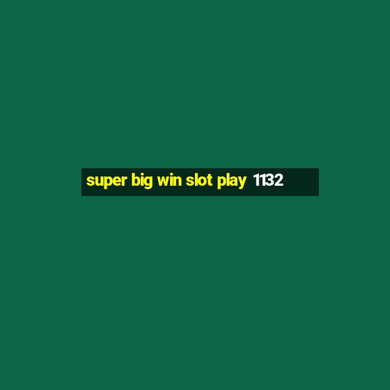 super big win slot play 1132