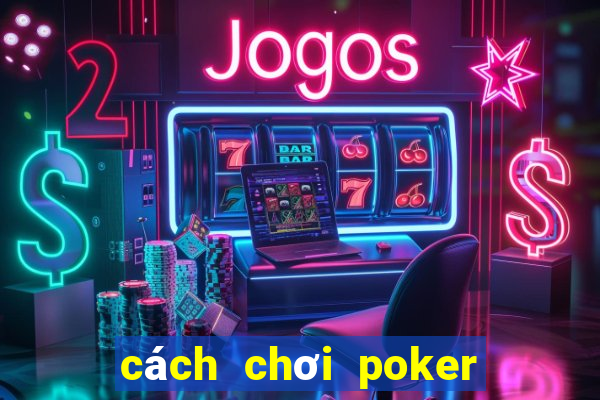 cách chơi poker trên kubet