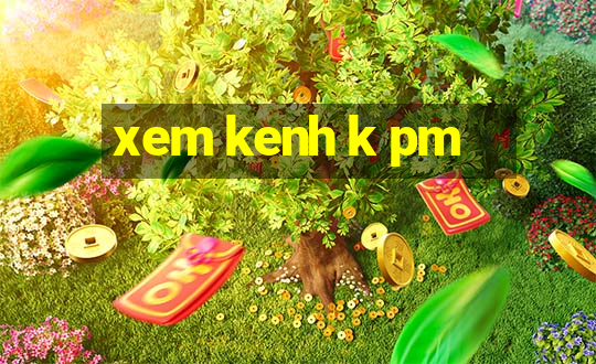 xem kenh k pm