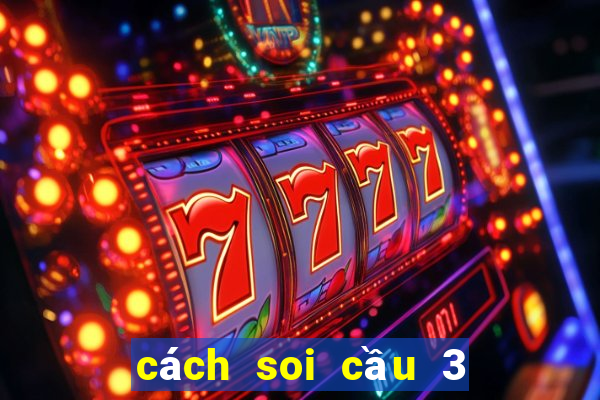 cách soi cầu 3 càng miền bắc