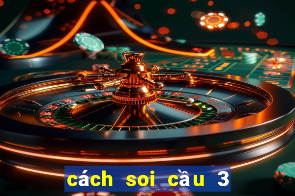 cách soi cầu 3 càng miền bắc