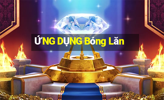 ỨNG DỤNG Bóng Lăn