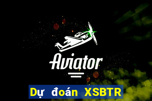 Dự đoán XSBTR ngày 16