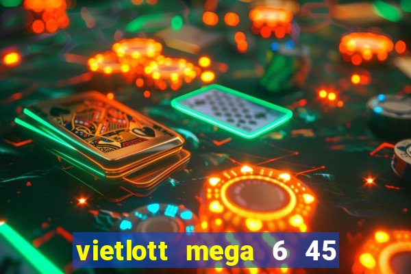 vietlott mega 6 45 hôm nay