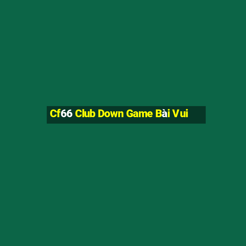 Cf66 Club Down Game Bài Vui