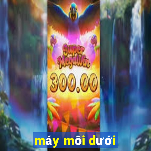 máy môi dưới