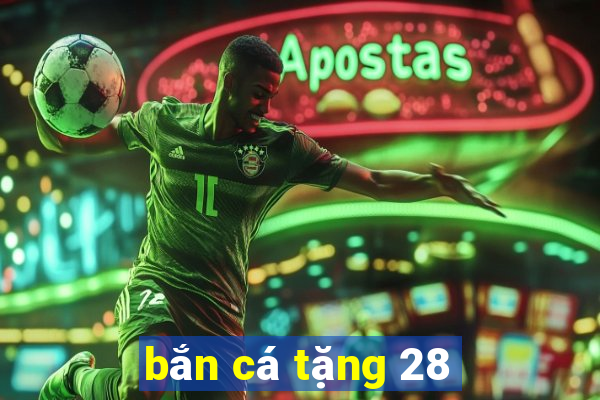 bắn cá tặng 28