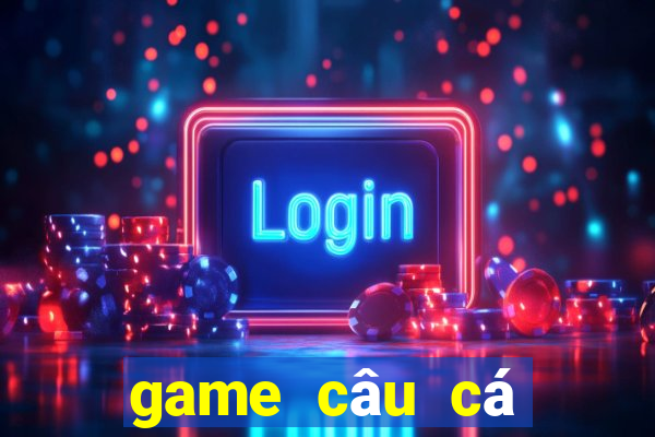 game câu cá đổi thưởng