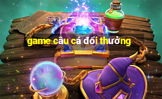 game câu cá đổi thưởng