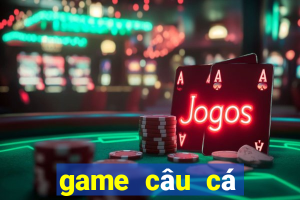 game câu cá đổi thưởng