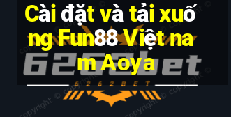 Cài đặt và tải xuống Fun88 Việt nam Aoya