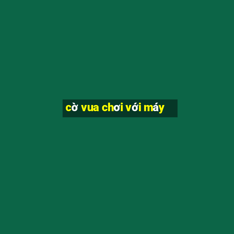 cờ vua chơi với máy