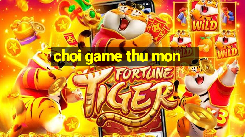 choi game thu mon