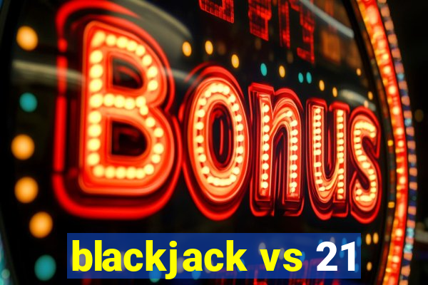 blackjack vs 21