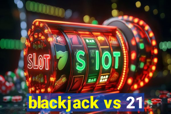 blackjack vs 21