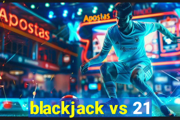 blackjack vs 21