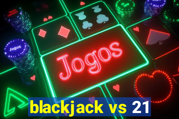 blackjack vs 21