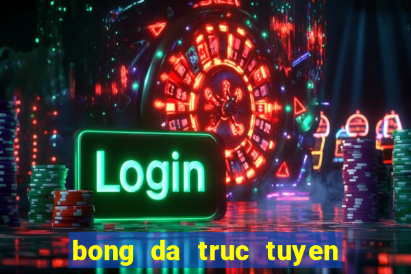 bong da truc tuyen tren youtube