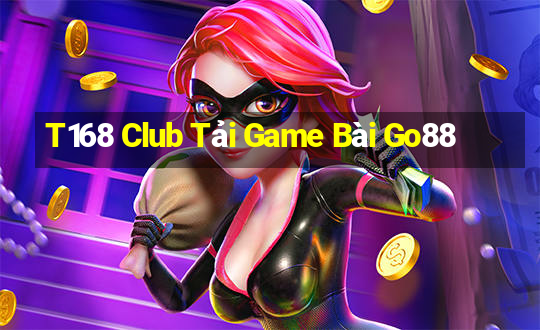 T168 Club Tải Game Bài Go88