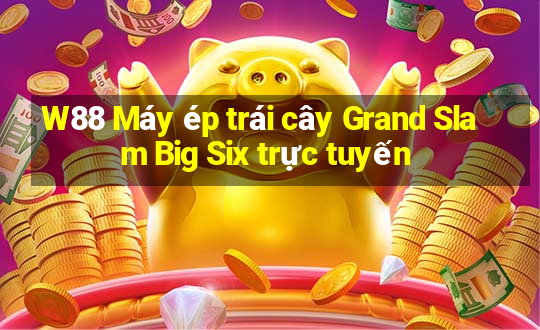 W88 Máy ép trái cây Grand Slam Big Six trực tuyến