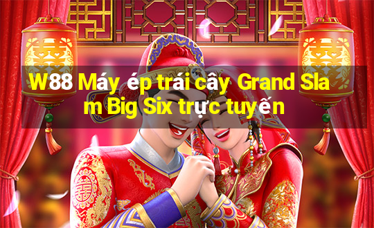 W88 Máy ép trái cây Grand Slam Big Six trực tuyến