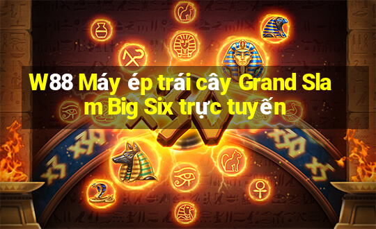 W88 Máy ép trái cây Grand Slam Big Six trực tuyến