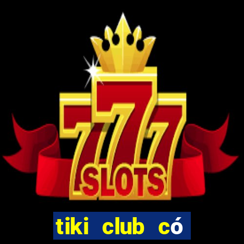 tiki club có lừa đảo không