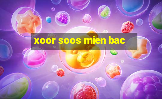 xoor soos mien bac