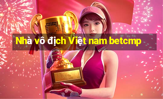 Nhà vô địch Việt nam betcmp