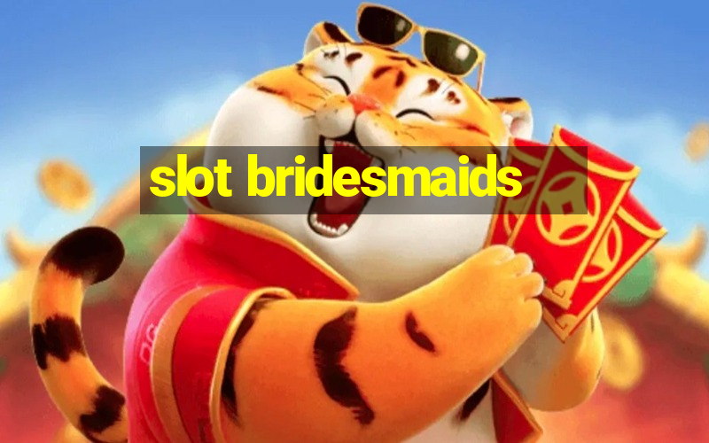 slot bridesmaids